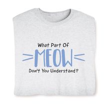 Alternate image for What Part Of Meow Don't You Understand? T-Shirt or Sweatshirt