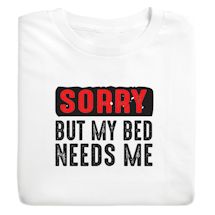 Alternate image for Sorry But My Bed Needs Me T-Shirt or Sweatshirt