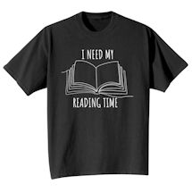 Alternate image for I Need My Reading Time T-Shirt or Sweatshirt