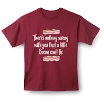 Alternate Image 1 for There's Nothing Wrong With You That A Little Bacon Can't Fix T-Shirt or Sweatshirt