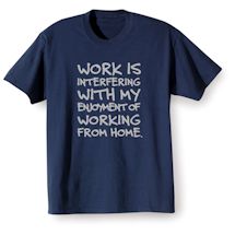Alternate Image 1 for Work Is Interfering With My Enjoyment Of Working From Home T-Shirt or Sweatshirt