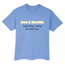 Alternate Image 1 for Jesus Is Essential. Yesterday, Today, & Tomorrow T-Shirt or Sweatshirt
