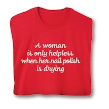 Alternate image for A Woman Is Only Helpless When Her Nail Polish Is Drying T-Shirt or Sweatshirt