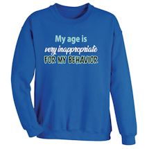 Alternate Image 2 for My Age Is Very Inappropriate For My Behavior T-Shirt or Sweatshirt