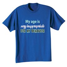 Alternate Image 1 for My Age Is Very Inappropriate For My Behavior T-Shirt or Sweatshirt