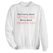 Alternate Image 2 for Don't Worry About Getting Old. Worry About Thinking Old T-Shirt or Sweatshirt