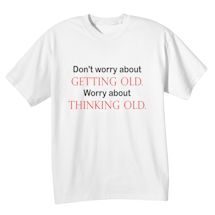 Alternate Image 1 for Don't Worry About Getting Old. Worry About Thinking Old T-Shirt or Sweatshirt