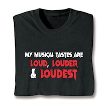 Product Image for My Musical Tastes Are Loud, Louder & Loudest T-Shirt or Sweatshirt