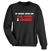 Alternate Image 2 for My Musical Tastes Are Loud, Louder & Loudest T-Shirt or Sweatshirt
