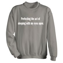 Alternate Image 2 for Perfecting The Act Of Sleeping With My Eyes Open T-Shirt or Sweatshirt