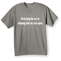 Alternate image for Perfecting The Act Of Sleeping With My Eyes Open T-Shirt or Sweatshirt