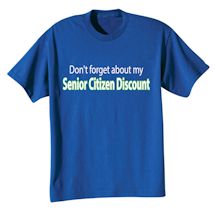 Alternate image for Don't Forget About My Senior Citizen Discount T-Shirt or Sweatshirt