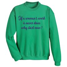 Alternate Image 2 for If A Woman's Work Is Never Done Why Start Now? T-Shirt or Sweatshirt