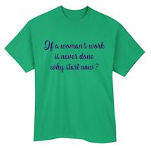 Alternate Image 1 for If A Woman's Work Is Never Done Why Start Now? T-Shirt or Sweatshirt