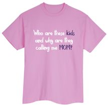 Alternate image for Who Are These Kids And Why Are They Calling Me Mom? T-Shirt or Sweatshirt