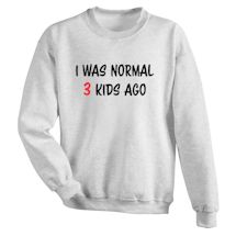 Alternate Image 2 for I Was Normal (3) Kids Ago T-Shirt or Sweatshirt