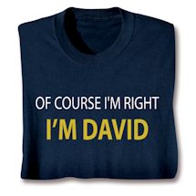 Product Image for Of Course I'm Right I'm (David) T-Shirt or Sweatshirt