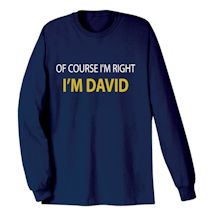 Alternate image for Of Course I'm Right I'm (David) T-Shirt or Sweatshirt