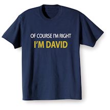 Alternate Image 1 for Of Course I'm Right I'm (David) T-Shirt or Sweatshirt