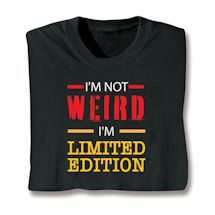 Alternate image for I'm Not Weird I'm Limited Edition T-Shirt or Sweatshirt