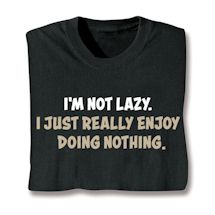 Alternate image for I'm Not Lazy I Just Really Enjoy Doing Nothing T-Shirt or Sweatshirt