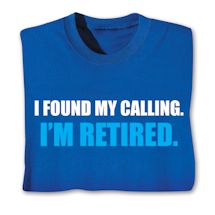 Alternate image for I Found My Calling I'm Retired T-Shirt or Sweatshirt