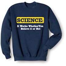 Alternate image for Science: It Works Whether You Believe It Or Not T-Shirt or Sweatshirt