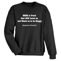 Alternate image for Beer Is Proof That God Loves Us and Wants Us To Be Happy. Benjamin Franklin T-Shirt or Sweatshirt
