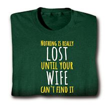 Alternate image for Nothing Is Really Lost Until Your Wife Can't Find It T-Shirt or Sweatshirt