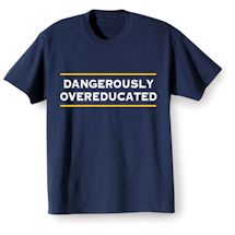 Alternate image for Dangerously Overeducated T-Shirt or Sweatshirt