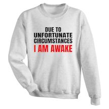 Alternate Image 2 for Due To Unfortunate Circumstances I Am Awake T-Shirt or Sweatshirt