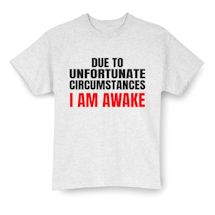 Alternate image for Due To Unfortunate Circumstances I Am Awake T-Shirt or Sweatshirt