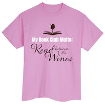 Alternate Image 1 for My Book Club Motto: Read Between The Wines. T-Shirt or Sweatshirt