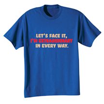 Alternate Image 1 for Let's Face It I'm Extraordinary In Every Way. T-Shirt or Sweatshirt