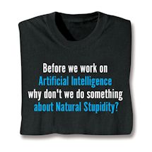 Product Image for Before We Work On Artificial Intelligence Why Don't We Do Something About Natural Stupidity? T-Shirt or Sweatshirt