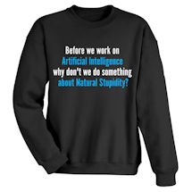 Alternate Image 1 for Before We Work On Artificial Intelligence Why Don't We Do Something About Natural Stupidity? T-Shirt or Sweatshirt