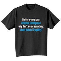 Alternate Image 2 for Before We Work On Artificial Intelligence Why Don't We Do Something About Natural Stupidity? T-Shirt or Sweatshirt