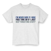 Alternate Image 2 for I'm Never Sure If I Have Free Time Or If I Just Keep Forgetting Stuff T-Shirt or Sweatshirt