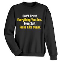 Alternate Image 1 for Don't Trust Everything You See. Even Salt Looks Like Sugar. T-Shirt or Sweatshirt