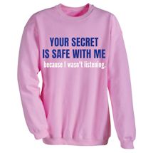 Alternate image Your Secret Is Safe With Me Because I Wasn&#39;t Listening T-Shirt or Sweatshirt
