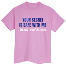 Alternate Image 1 for Your Secret Is Safe With Me Because I Wasn't Listening T-Shirt or Sweatshirt