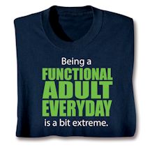 Product Image for Being A Functional Adult Everyday Is A Bit Extreme T-Shirt or Sweatshirt
