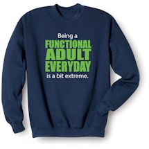 Alternate Image 2 for Being A Functional Adult Everyday Is A Bit Extreme T-Shirt or Sweatshirt