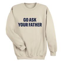 Alternate Image 1 for Go Ask Your Father T-Shirt or Sweatshirt
