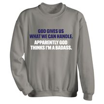 Alternate Image 2 for God Gives Us What We Can Handle. Apparently God Thinks I'm A Badass. T-Shirt or Sweatshirt