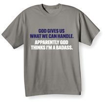 Alternate Image 1 for God Gives Us What We Can Handle. Apparently God Thinks I'm A Badass. T-Shirt or Sweatshirt