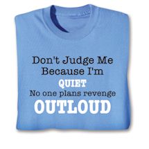 Alternate image for Don't Judge Me Because I'm Quiet No One Plans Revenge Outloud T-Shirt or Sweatshirt