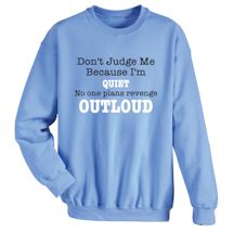 Alternate image Don&#39;t Judge Me Because I&#39;m Quiet No One Plans Revenge Outloud T-Shirt or Sweatshirt