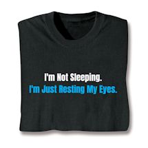 Product Image for I'm Not Sleeping. I'm Just Resting My Eyes. T-Shirt or Sweatshirt