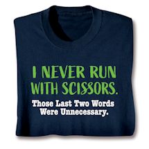 Product Image for I Never Run With Scissors. Those Last Two Words Were Unnecessary T-Shirt or Sweatshirt